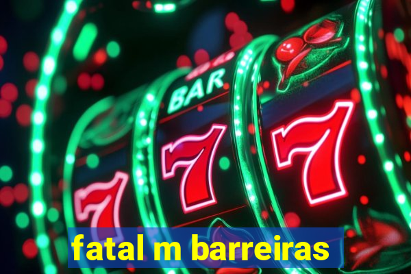 fatal m barreiras